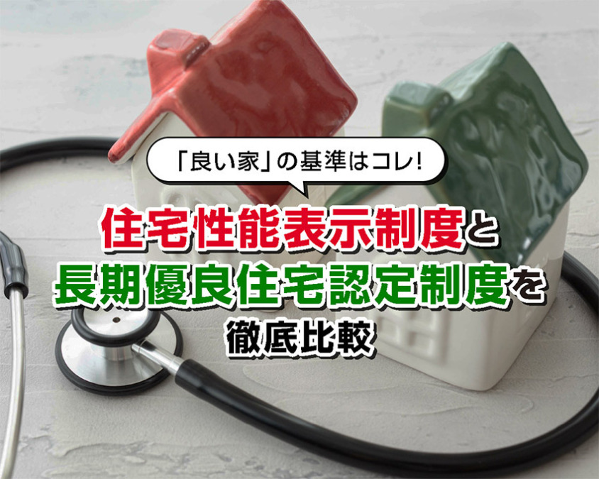 「良い家」の基準はコレ!住宅性能表示制度と長期優良住宅認定制度を徹底比較